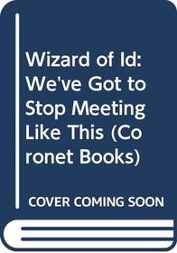 Wizard of Id: We've Got to Stop Meeting Like This (Coronet Books)