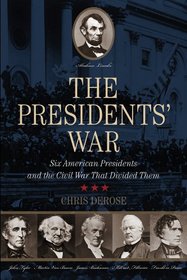 The Presidents' War: Six American Presidents and the Civil War That Divided Them