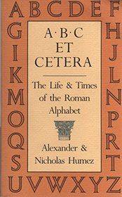 A B C Et Cetera: The Life & Times of the Roman Alphabet