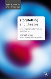 Storytelling and Theatre : Contemporary Professional Storytellers and Their Art (Theatre and Performance Practices)