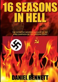 16 Seasons in Hell: The Definitive Western Account of The WWII Campaign on The Eastern Front