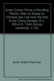 Erotic Colour Prints of the Ming Period: With an Essay on Chinese Sex Life from the Han to the Ching Dynasty, B.C. 206-A.D. 1644 (Sinica Leidensia, V. 62)