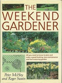 The Weekend Gardener: All You Need to Plan and Make a Good-Looking, Low-Maintenance and Fast-Maturing Garden