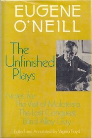 The Unfinished Plays: Notes for the Visit of Malatesta, the Last Conquest, Blind Alley Guy