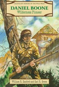 Daniel Boone: Wilderness Pioneer (Sanford, William R. Legendary Heroes of the Wild West,)