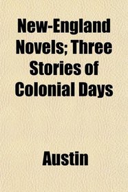 New-England Novels; Three Stories of Colonial Days