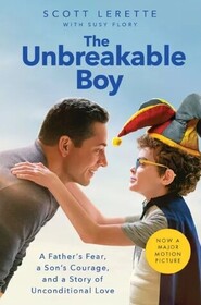 The Unbreakable Boy: A Father's Fear, a Son's Courage, and a Story of Unconditional Love (Now a Major Motion Picture Starring Zachary Levi)