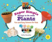Super Simple Things to Do with Plants: Fun and Easy Science for Kids (Super Simple Science)