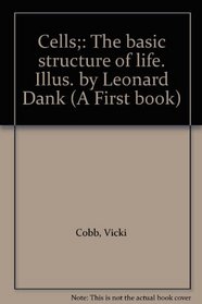Cells;: The basic structure of life. Illus. by Leonard Dank (A First book)