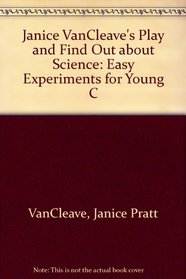 Janice Vancleave's Play And Find Out About Science: Easy Experiments For Young C