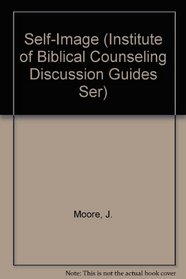 Self-Image (Institute of Biblical Counseling Discussion Guides Ser)