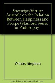Sovereign Virtue: Aristotle on the Relation Between Happiness and Prosperity (Stanford Series in Philosophy)