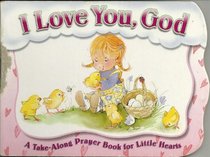 I Love You, God (A Take-Along Prayer book for Little Hearts)