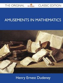Amusements in Mathematics - The Original Classic Edition