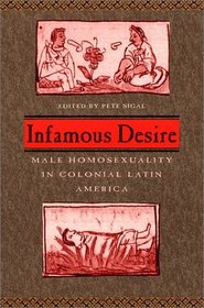 Infamous Desire : Male Homosexuality in Colonial Latin America