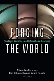 Forging the World: Strategic Narratives and International Relations