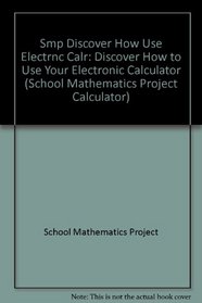 Smp Discover How Use Electrnc Calr (School Mathematics Project Calculator)