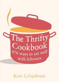 The Thrifty Cookbook: 476 Ways to Eat Well with Leftovers