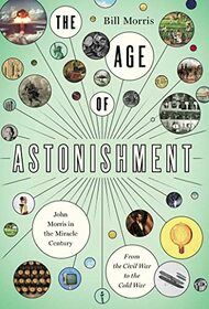 The Age of Astonishment: John Morris in the Miracle Century?From the Civil War to the Cold War