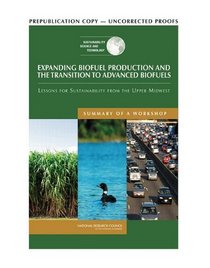Expanding Biofuel Production: Sustainability and the Transition to Advanced Biofuels: Summary of a Workshop (Sustainability Science and Technology)