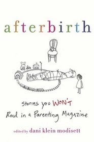 Afterbirth: Stories You Won't Read in a Parenting Magazine