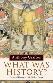 What was History?: The Art of History in Early Modern Europe