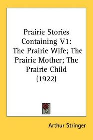 Prairie Stories Containing V1: The Prairie Wife; The Prairie Mother; The Prairie Child (1922)