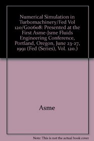 Numerical Simulation in Turbomachinery/Fed Vol 120/Goo608: Presented at the First Asme-Jsme Fluids Engineering Conference, Portland, Oregon, June 23-27, 1991 (Fed (Series), Vol. 120.)