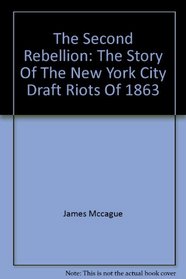The Second Rebellion: The Story of the New York City Draft Riots of 1863.