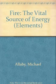 Fire: The Vital Source of Energy (Allaby, Michael//Elements)