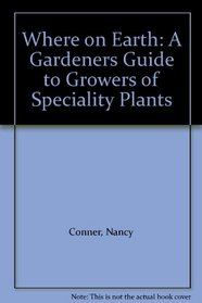 Where on Earth: A Gardeners Guide to Growers of Speciality Plants