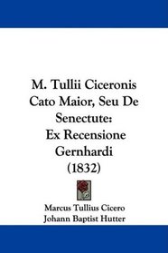 M. Tullii Ciceronis Cato Maior, Seu De Senectute: Ex Recensione Gernhardi (1832)