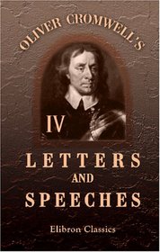 Oliver Cromwell's Letters and Speeches, with Elucidations by Thomas Carlyle: Volume 4