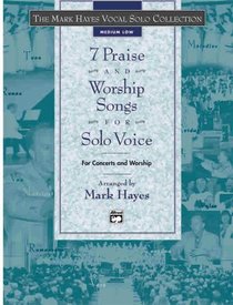 7 Praise and Worship Songs for Solo Voice: For Concerts and Worship - Medium Low (Mark Hayes Vocal Solo Collection)