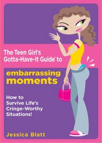 The Teen Girl's Gotta-Have-It Guide to Embarrassing Moments: How to Survive Life's Cringe-Worthy Situations! (Teen Girl's Gotta-Have-It Guides)