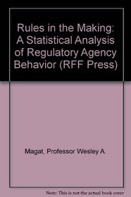 Rules in the Making: A Statistical Analysis of Regulatory Agency Behavior (RFF Press)