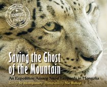 Saving the Ghost of the Mountain: An Expedition Among Snow Leopards in Mongolia (Scientists in the Field Series)