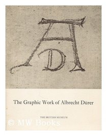 The Graphic Work of Albrecht Durer: An Exhibition of Drawings & Prints in Commemoration of the Quincentenary of his Birth