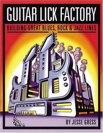 Guitar Lick Factory: Great Blues, Rock and Jazz Lines