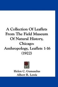 A Collection Of Leaflets From The Field Museum Of Natural History, Chicago: Anthropology, Leaflets 1-16 (1922)