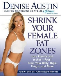 Shrink Your Female Fat Zones: Lose Pounds and Inches--Fast!--From Your Belly, Hips, Thighs, and More