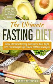 The Ultimate Fasting Diet: Simple Intermittent Fasting Strategies to Boost Weight Loss, Control Hunger, Fight Disease, and Slow Down Aging (Comes with 28 Easy, Fast, and Delicious Recipes)