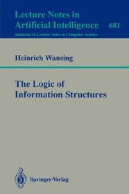 The Logic of Information Structures (Lecture Notes in Computer Science / Lecture Notes in Artificial Intelligence)