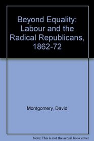 Beyond Equality: Labour and the Radical Republicans, 1862-72