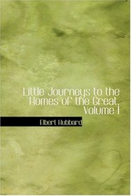 Little Journeys to the Homes of the Great, Volume I