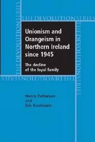 Unionism and Orangeism in Northern Ireland since 1945: The decline of the loyal family (Devolution Series MUP)