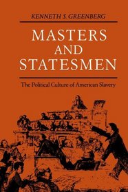 Masters and Statesmen: The Political Culture of American Slavery (New Studies in American Intellectual and Cultural History)