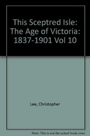 This Sceptred Isle: The Age of Victoria: 1837-1901