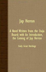 Jap Herron; A Novel Written From The Ouija Board; With An Introduction, The Coming Of Jap Herron