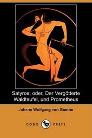 Satyros; oder, Der Vergötterte Waldteufel, und Prometheus (Dodo Press) (German Edition)